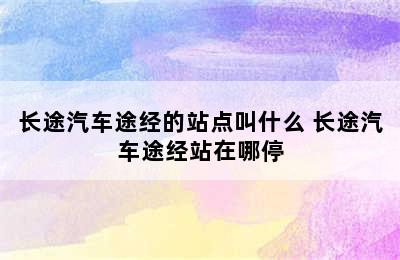 长途汽车途经的站点叫什么 长途汽车途经站在哪停